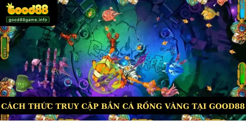 Cách thức truy cập bắn cá rồng vàng tại Good88 Cách thức truy cập bắn cá rồng vàng tại Good88