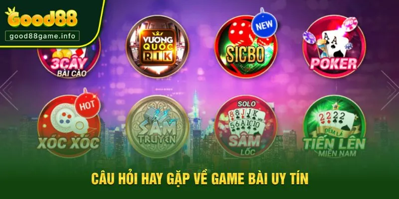 Câu hỏi thường hay gặp khi chọn game bài Câu hỏi thường hay gặp khi chọn game bài