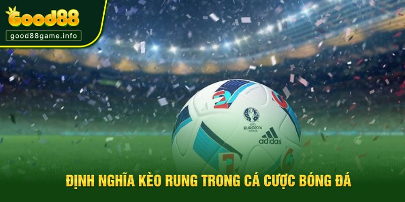 Định nghĩa dễ hiểu về kèo rung Định nghĩa dễ hiểu về kèo rung