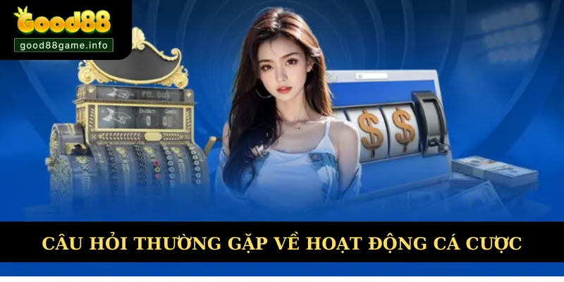 Giải đáp câu hỏi thường gặp Good88 về hoạt động cá cược Giải đáp câu hỏi thường gặp Good88 về hoạt động cá cược