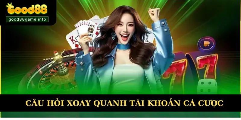 Giải đáp câu hỏi từ người chơi về tài khoản cá cược Giải đáp câu hỏi từ người chơi về tài khoản cá cược