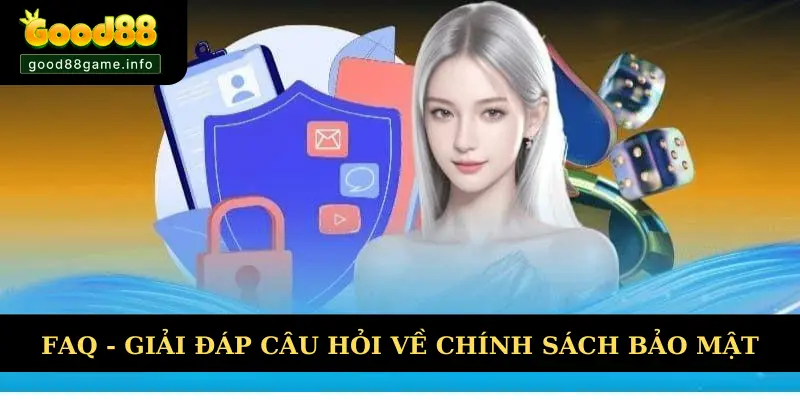 Giải đáp cụ thể câu hỏi về nội dung chính sách bảo mật Giải đáp cụ thể câu hỏi về nội dung chính sách bảo mật