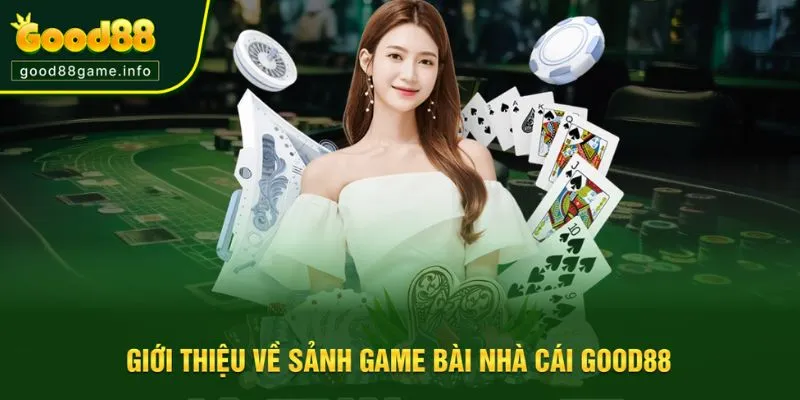 Giới thiệu sảnh game bài hút khách nhất tại Good88 Giới thiệu sảnh game bài hút khách nhất tại Good88