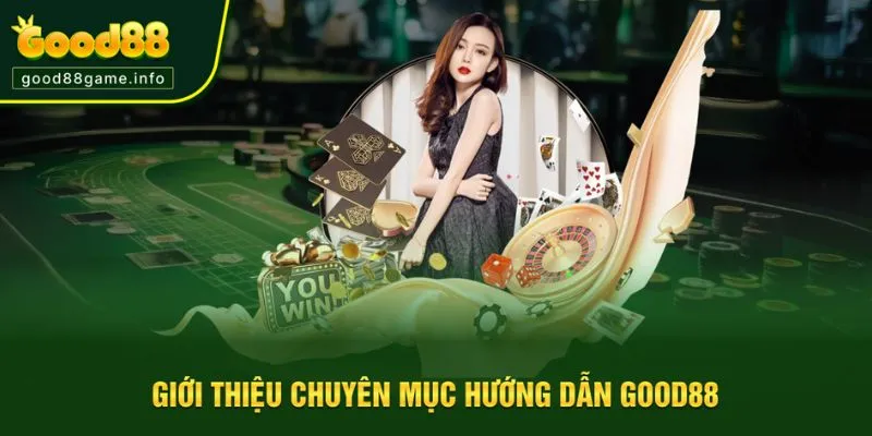 Giới thiệu mục hướng dẫn Good88 Giới thiệu mục hướng dẫn Good88