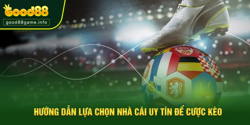 Hướng dẫn lựa chọn nhà cái uy tín để cược kèo Hướng dẫn lựa chọn nhà cái uy tín để cược kèo