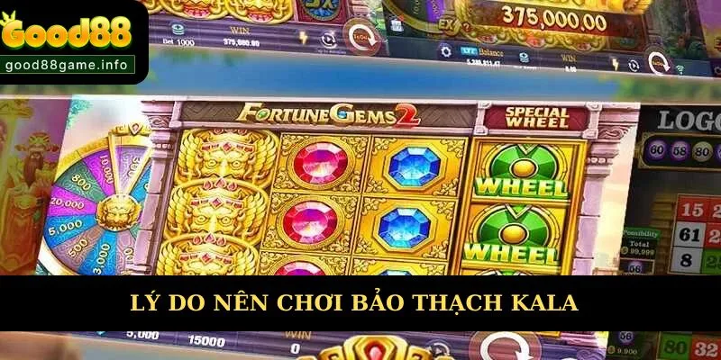 Lý do nên chọn Bảo Thạch Kala để tham gia  Lý do nên chọn Bảo Thạch Kala để tham gia