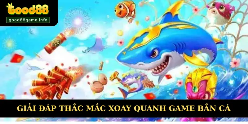 Trả lời câu hỏi xoay quanh chuyên mục bắn cá Trả lời câu hỏi xoay quanh chuyên mục bắn cá